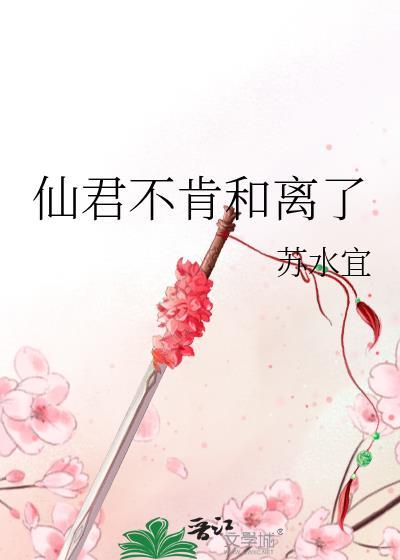 仙君不肯和离了百度