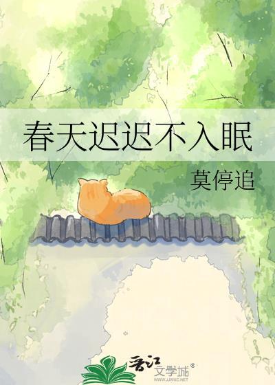 春天迟迟不入眠by莫停追txt