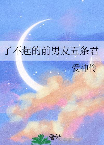 了不起的前男友五条君爱神伶