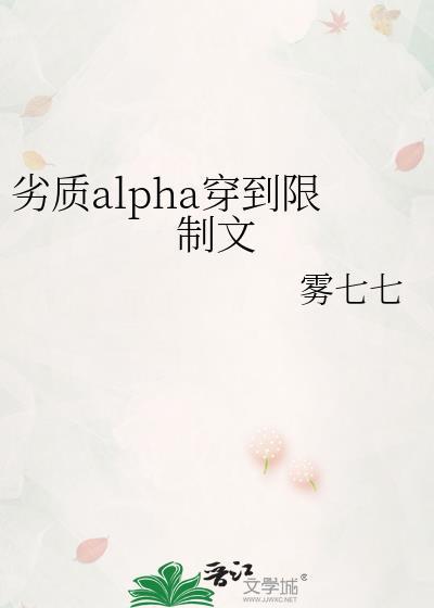 劣质alpha穿到限制文他TXT