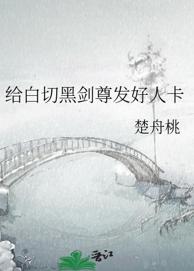 给白切黑剑尊发好人卡精校