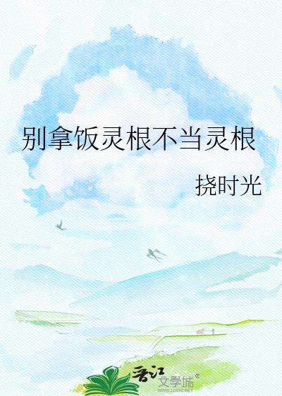别拿饭灵根不放当灵根