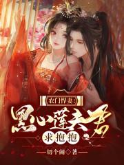 农门悍妻黑心莲夫君求抱抱秦逍遥王大婶 切个闹