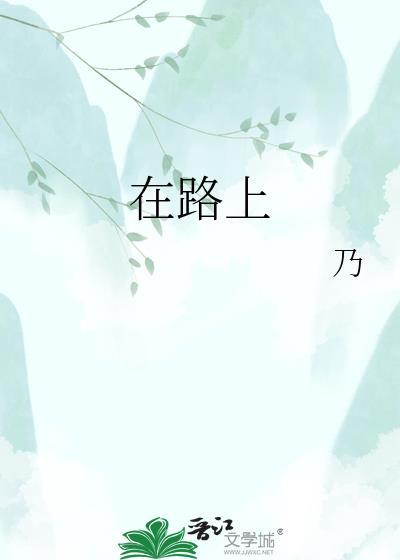 在路上(旅游) 作者黄心火龙果苏蔓