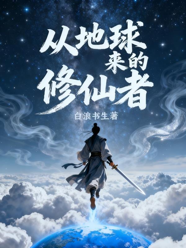 从地球修到仙界神界白浪书生