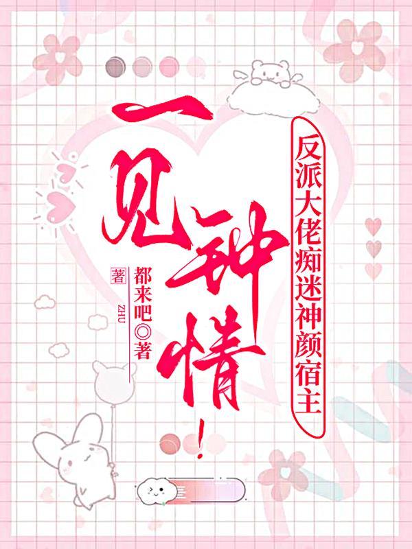 一见钟情!反派大佬痴迷神颜宿主by都来吧