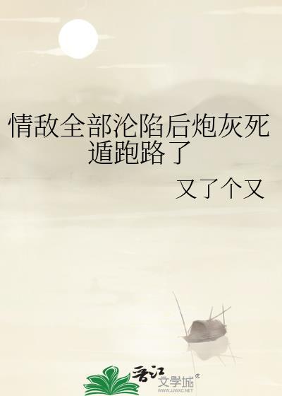 情敌全部沦陷后炮灰死遁跑路了免费