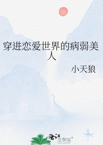 穿进恋爱世界的病弱美人 作者小天狼