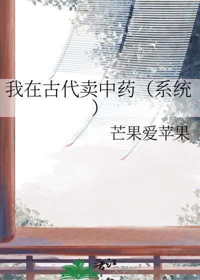 我在古代卖中药(系统)免费阅读网站