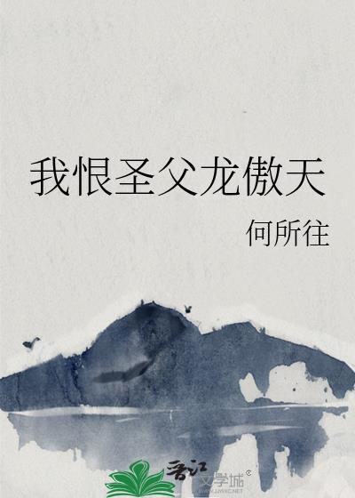 我恨圣父龙傲天by何所往在线阅读
