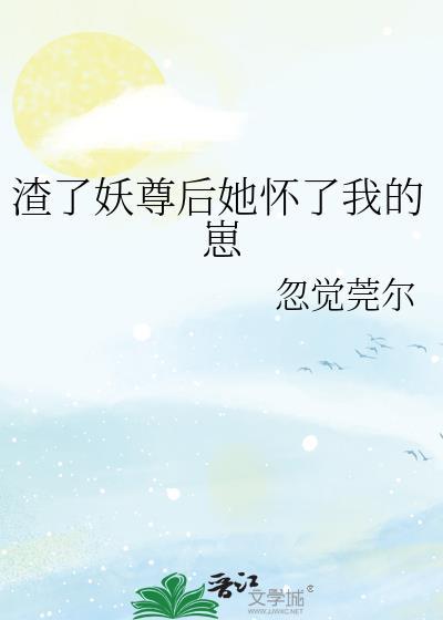 渣了妖尊后她怀了崽TXT