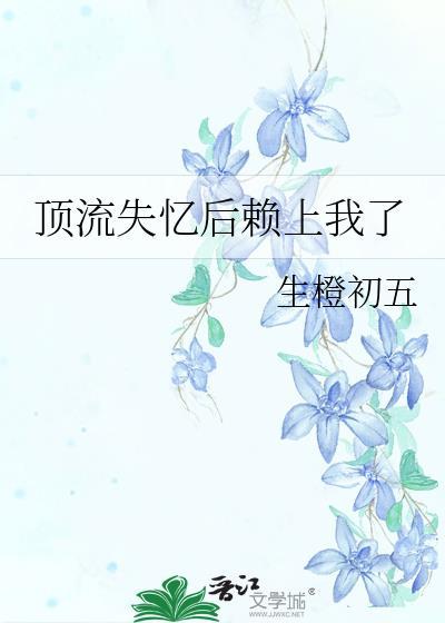 顶流失忆后赖上免费
