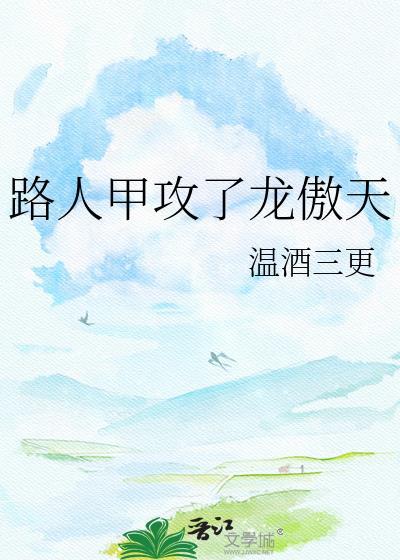 路人甲了攻龙傲天by温酒三更全部图片