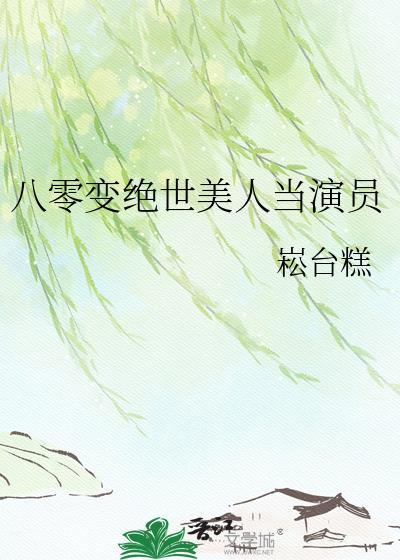 八零变绝世美人当演员TXT