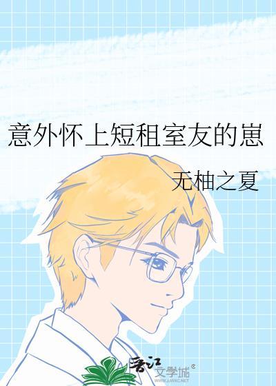怀上危险室友的孩子