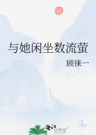 与她闲坐数流萤by顾徕一免费阅读
