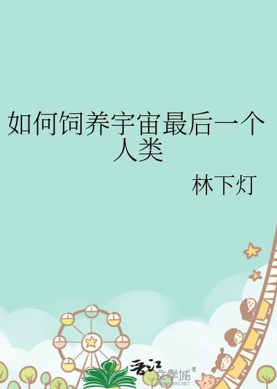 如何饲养宇宙最后一个人类免费阅读