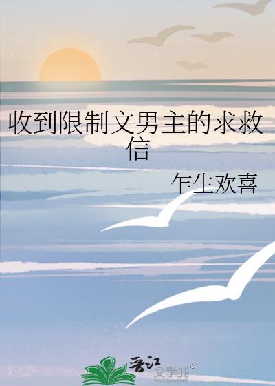 收到限制文男主的求救信全文
