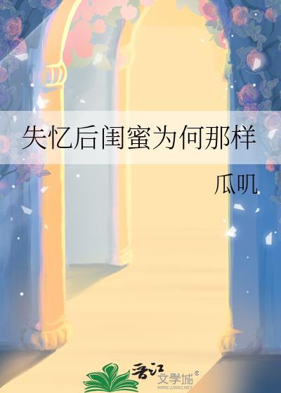 失忆后闺蜜为何那样福利番外