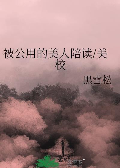 被公用的美人陪读/美校